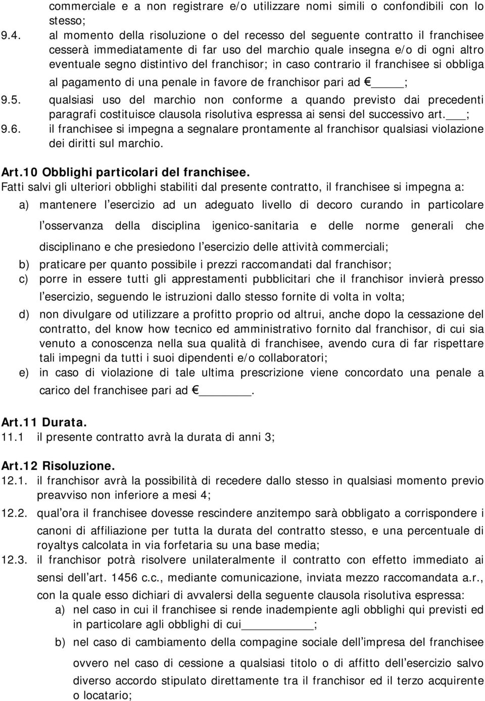 franchisor; in caso contrario il franchisee si obbliga al pagamento di una penale in favore de franchisor pari ad ; 9.5.