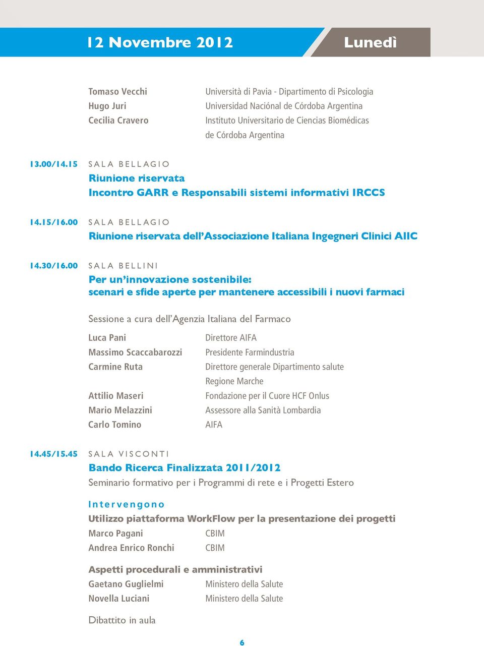 00 S a l a B e l l a g i o Riunione riservata dell Associazione Italiana Ingegneri Clinici AIIC 14.30/16.