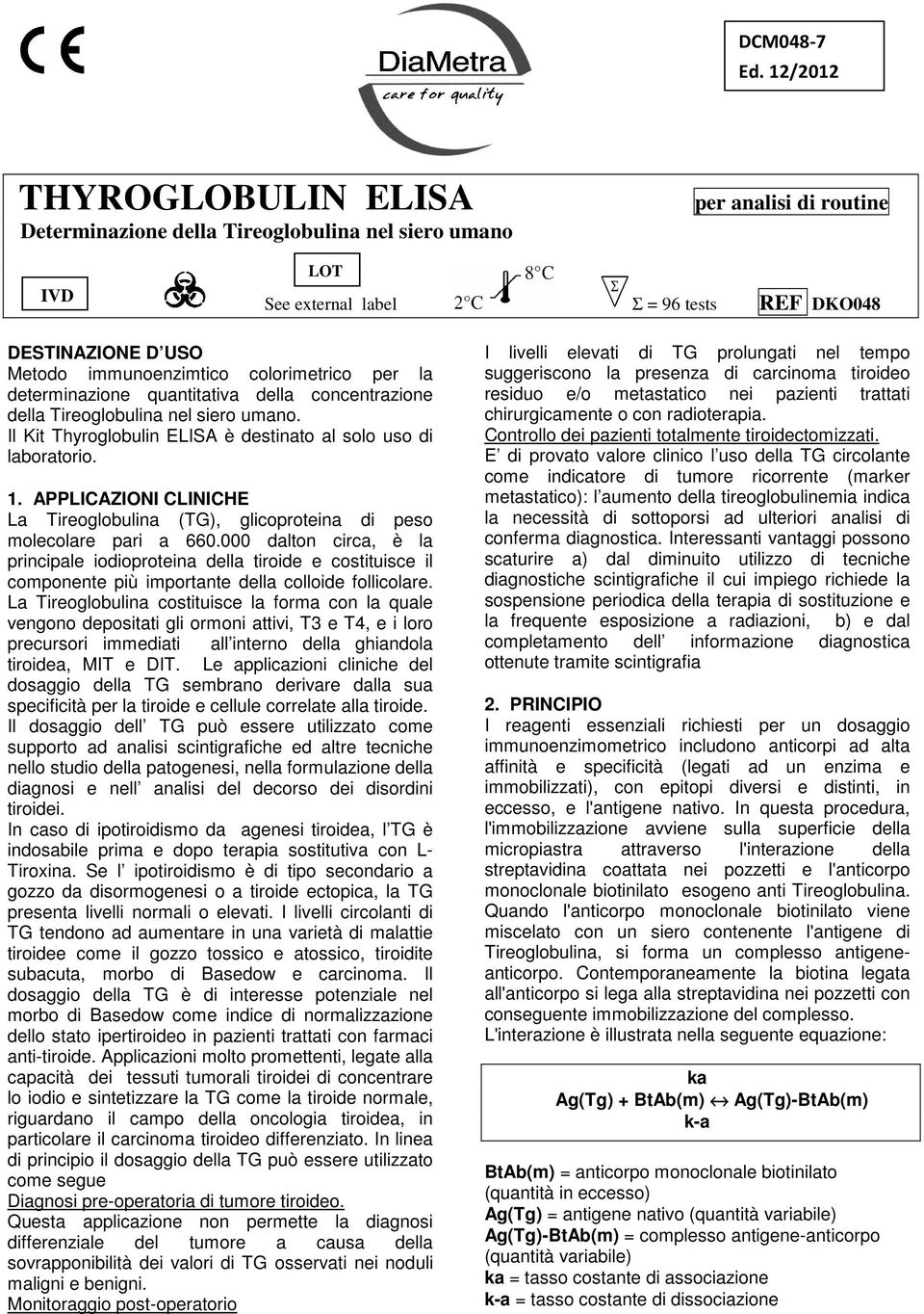 colorimetrico per la determinazione quantitativa della concentrazione della Tireoglobulina nel siero umano. Il Kit Thyroglobulin ELISA è destinato al solo uso di laboratorio. 1.