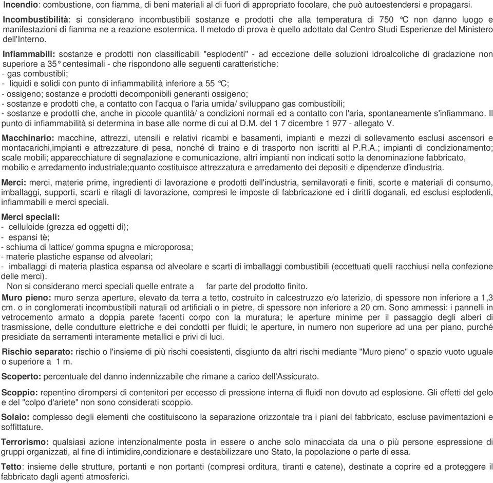 Il metodo di prova è quello adottato dal Centro Studi Esperienze del Ministero dell'interno.