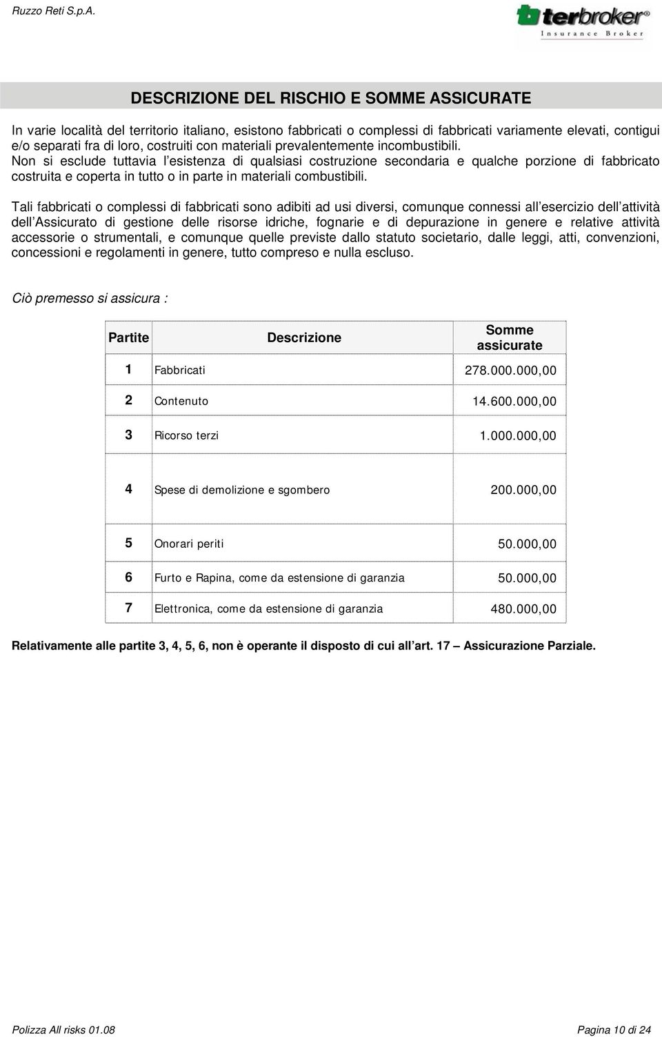 Non si esclude tuttavia l esistenza di qualsiasi costruzione secondaria e qualche porzione di fabbricato costruita e coperta in tutto o in parte in materiali combustibili.