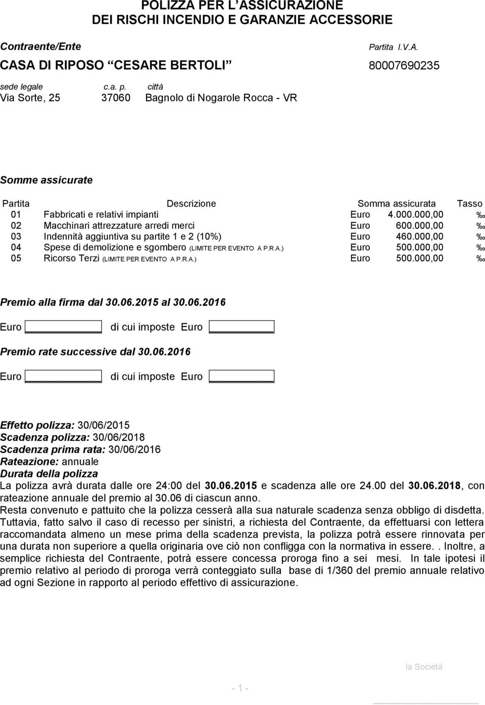 000,00 02 Macchinari attrezzature arredi merci Euro 600.000,00 03 Indennità aggiuntiva su partite 1 e 2 (10%) Euro 460.000,00 04 Spese di demolizione e sgombero (LIMITE PER EVENTO A P.R.A.) Euro 500.