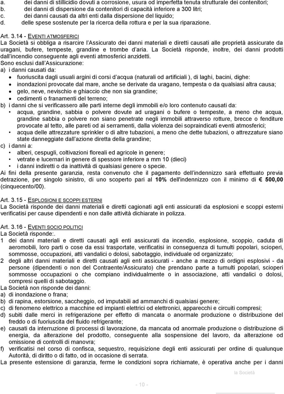 14 - EVENTI ATMOSFERICI La Società si obbliga a risarcire l Assicurato dei danni materiali e diretti causati alle proprietà assicurate da uragani, bufere, tempeste, grandine e trombe d aria.