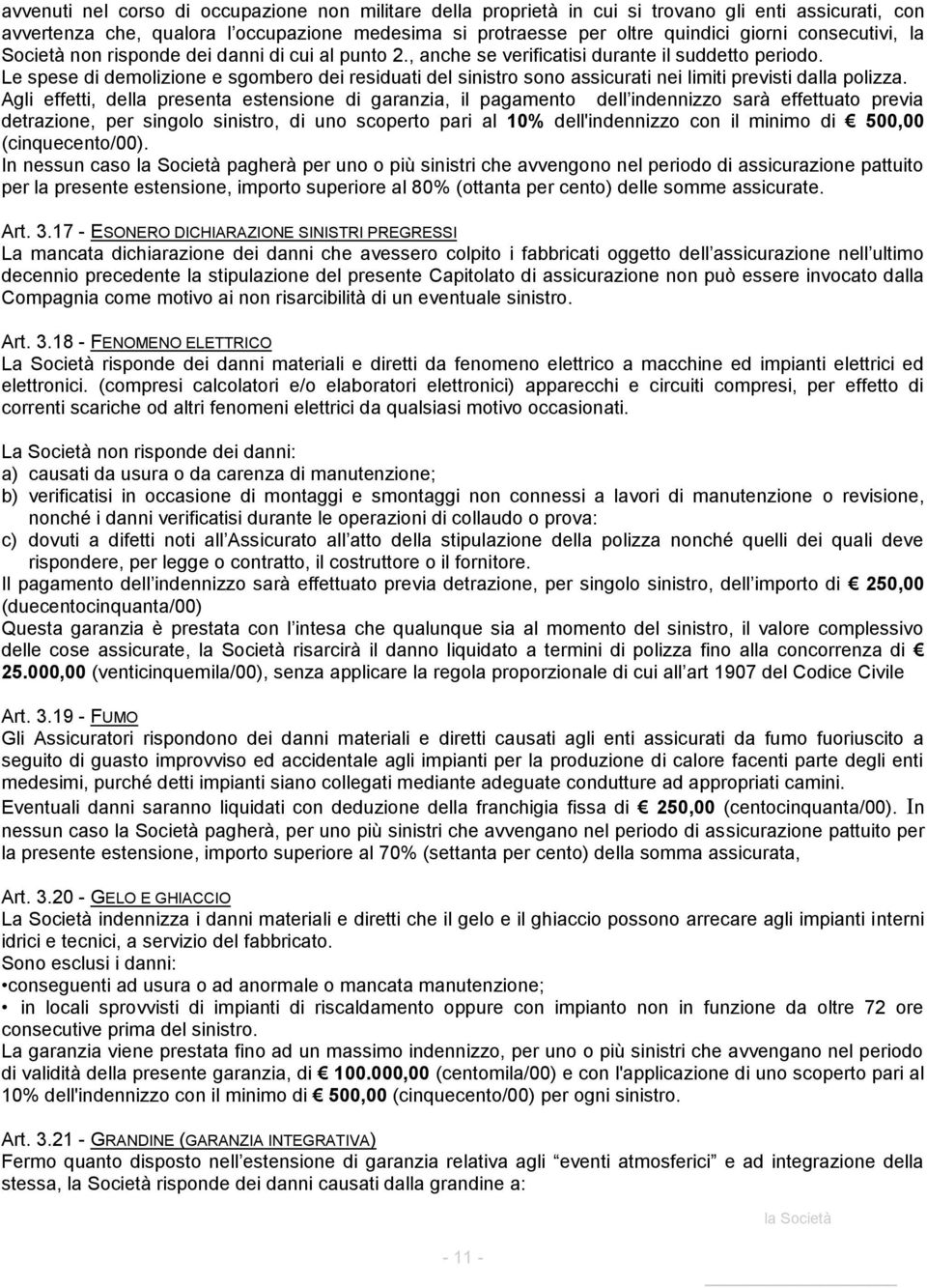 Le spese di demolizione e sgombero dei residuati del sinistro sono assicurati nei limiti previsti dalla polizza.