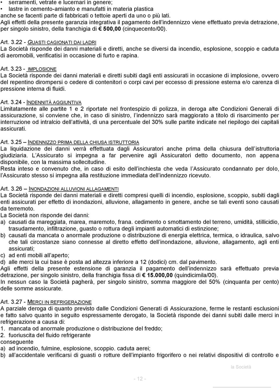 22 - GUASTI CAGIONATI DAI LADRI La Società risponde dei danni materiali e diretti, anche se diversi da incendio, esplosione, scoppio e caduta di aeromobili, verificatisi in occasione di furto e