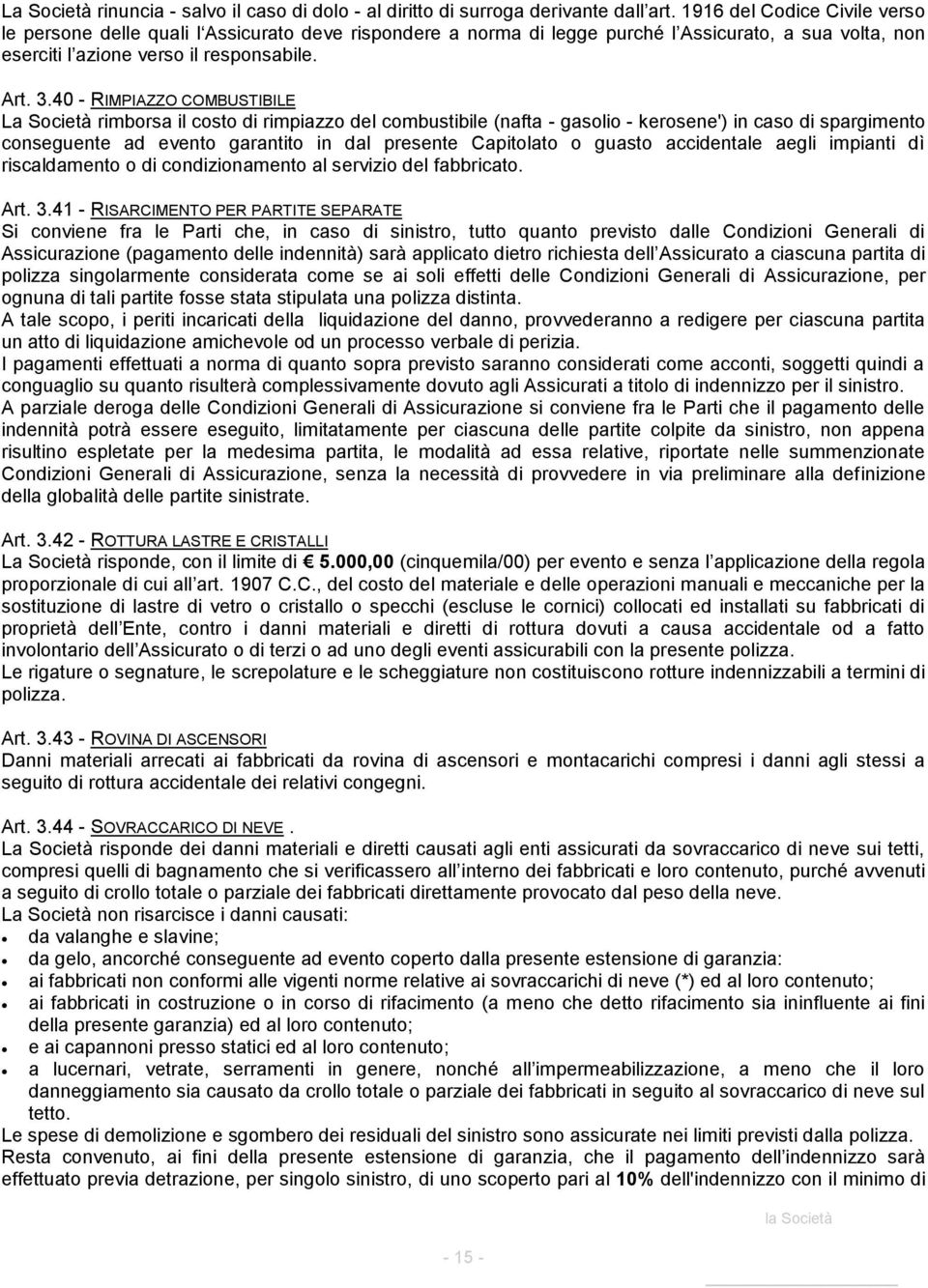 40 - RIMPIAZZO COMBUSTIBILE La Società rimborsa il costo di rimpiazzo del combustibile (nafta - gasolio - kerosene') in caso di spargimento conseguente ad evento garantito in dal presente Capitolato