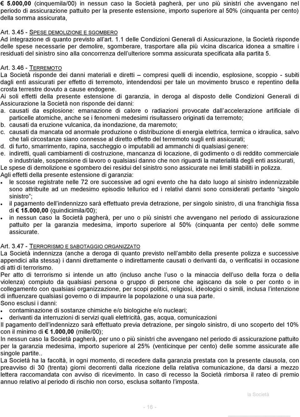 1 delle Condizioni Generali di Assicurazione, risponde delle spese necessarie per demolire, sgomberare, trasportare alla più vicina discarica idonea a smaltire i residuati del sinistro sino alla