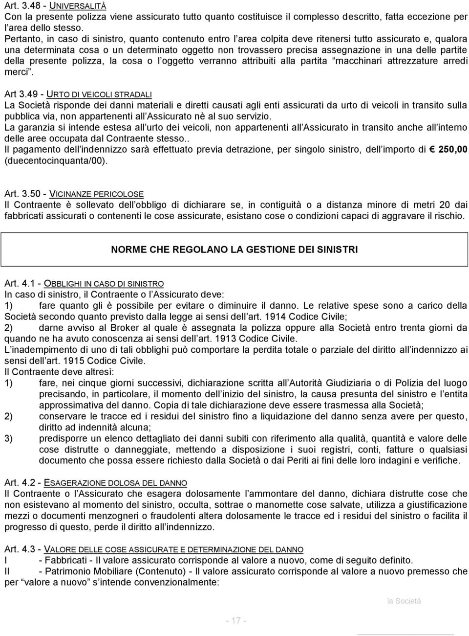 una delle partite della presente polizza, la cosa o l oggetto verranno attribuiti alla partita macchinari attrezzature arredi merci. Art 3.