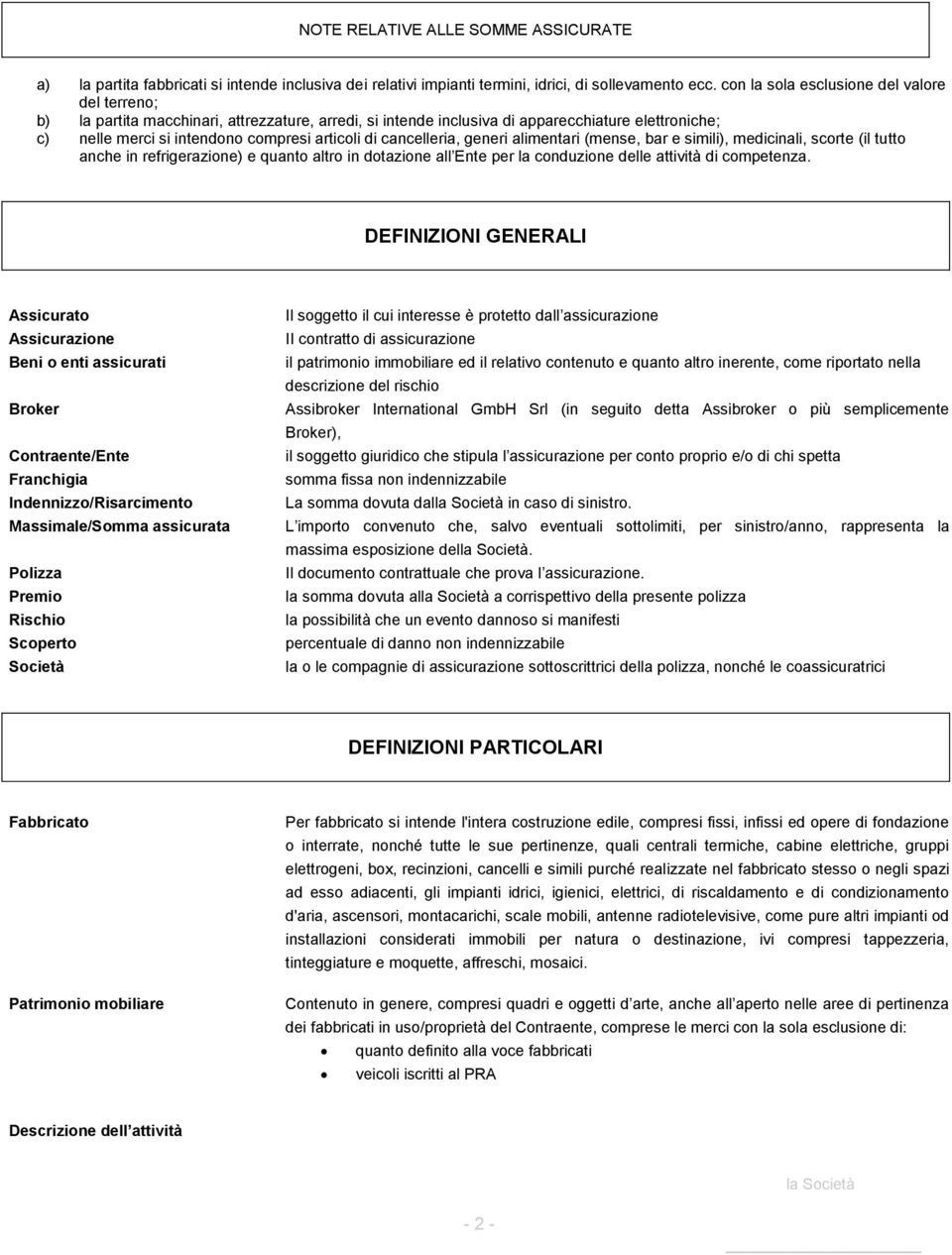 cancelleria, generi alimentari (mense, bar e simili), medicinali, scorte (il tutto anche in refrigerazione) e quanto altro in dotazione all Ente per la conduzione delle attività di competenza.