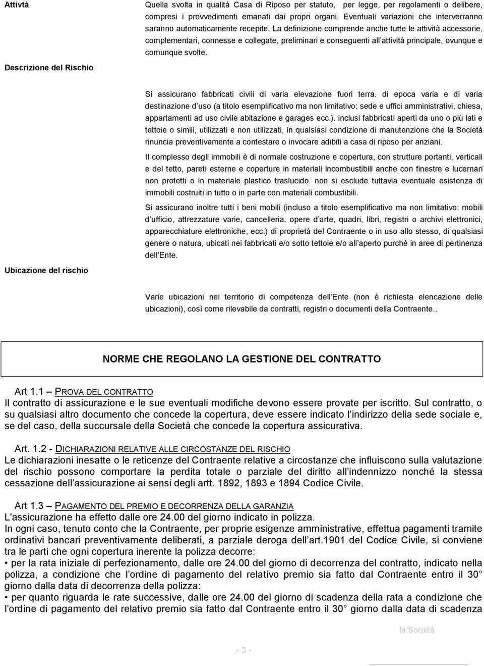 La definizione comprende anche tutte le attività accessorie, complementari, connesse e collegate, preliminari e conseguenti all attività principale, ovunque e comunque svolte.