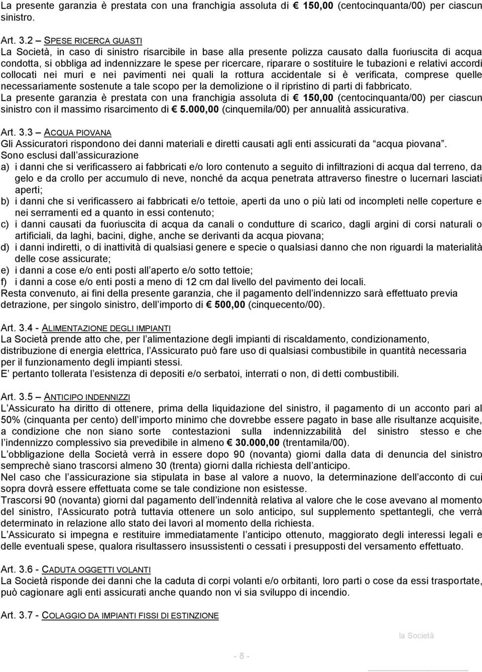 riparare o sostituire le tubazioni e relativi accordi collocati nei muri e nei pavimenti nei quali la rottura accidentale si è verificata, comprese quelle necessariamente sostenute a tale scopo per