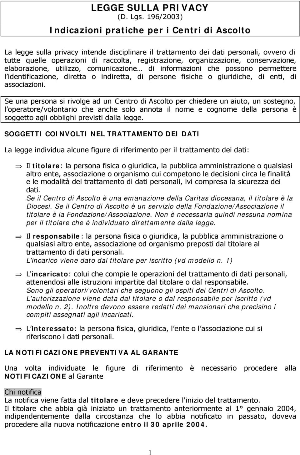 organizzazione, conservazione, elaborazione, utilizzo, comunicazione di informazioni che possono permettere l identificazione, diretta o indiretta, di persone fisiche o giuridiche, di enti, di