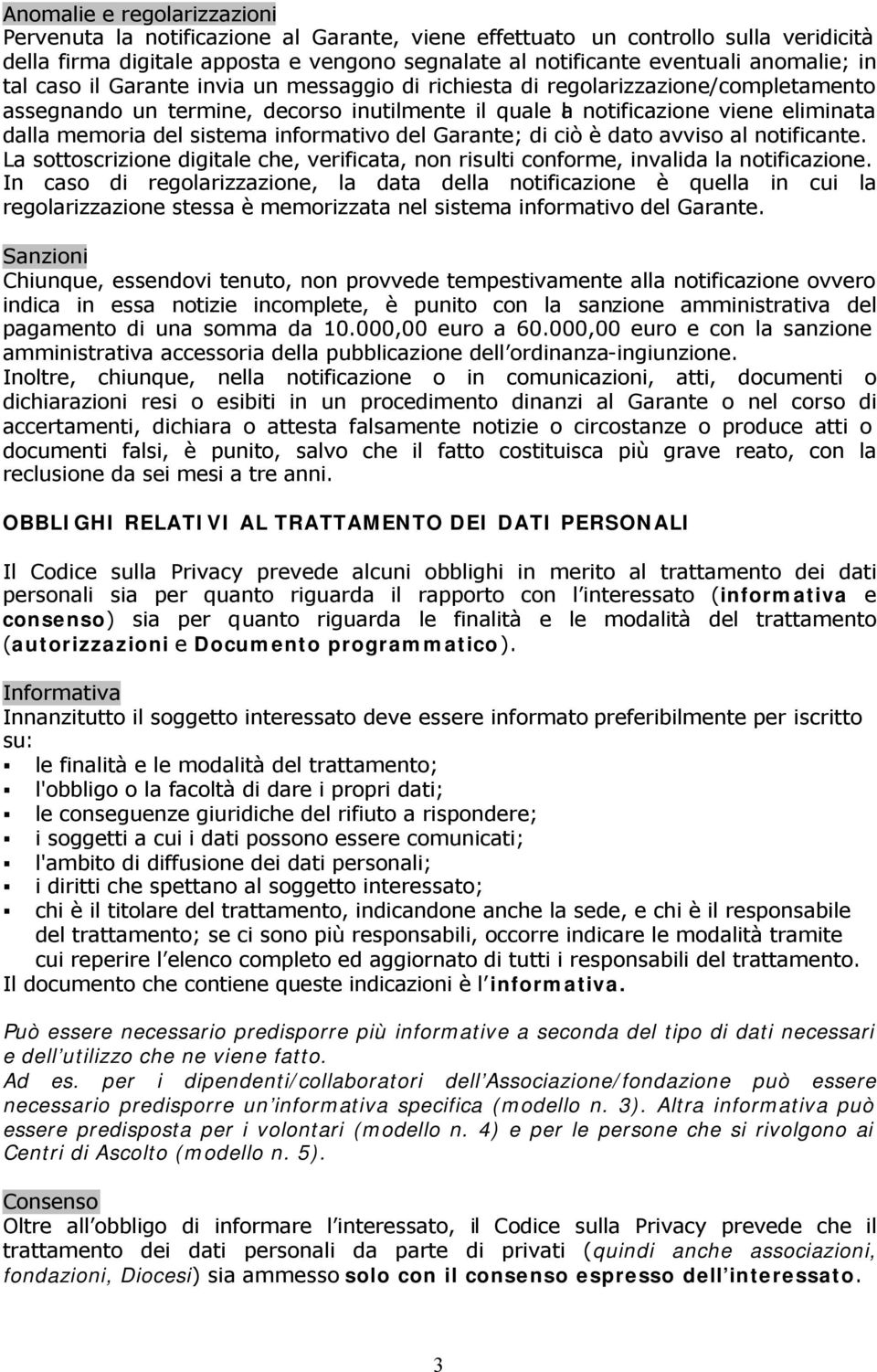 informativo del Garante; di ciò è dato avviso al notificante. La sottoscrizione digitale che, verificata, non risulti conforme, invalida la notificazione.