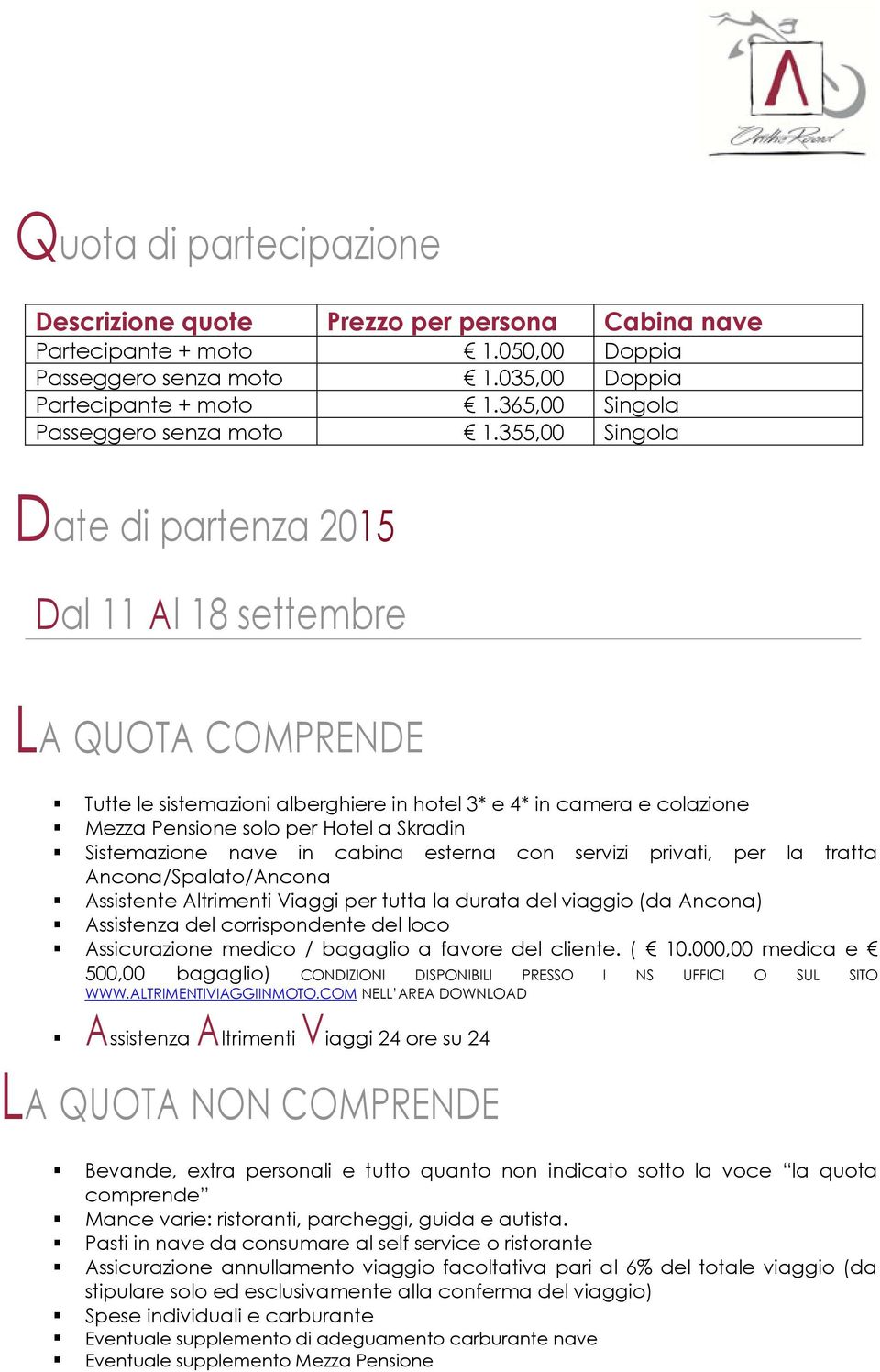 355,00 Singola Date di partenza 2015 Dal 11 Al 18 settembre LA QUOTA COMPRENDE Tutte le sistemazioni alberghiere in hotel 3* e 4* in camera e colazione Mezza Pensione solo per Hotel a Skradin