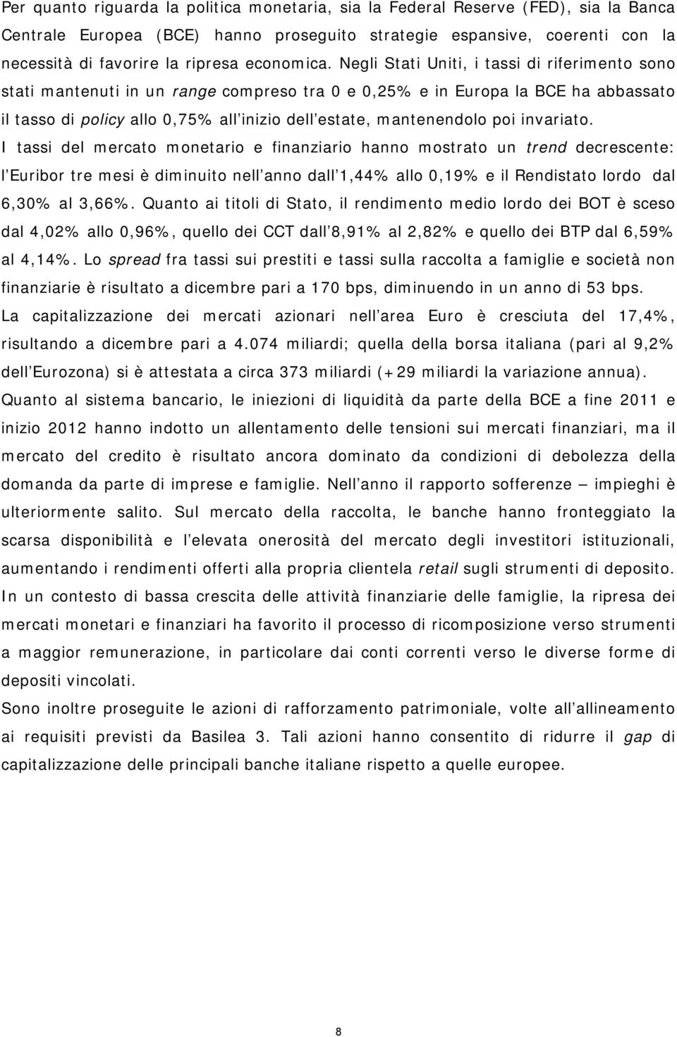 Negli Stati Uniti, i tassi di riferimento sono stati mantenuti in un range compreso tra 0 e 0,25% e in Europa la BCE ha abbassato il tasso di policy allo 0,75% all inizio dell estate, mantenendolo