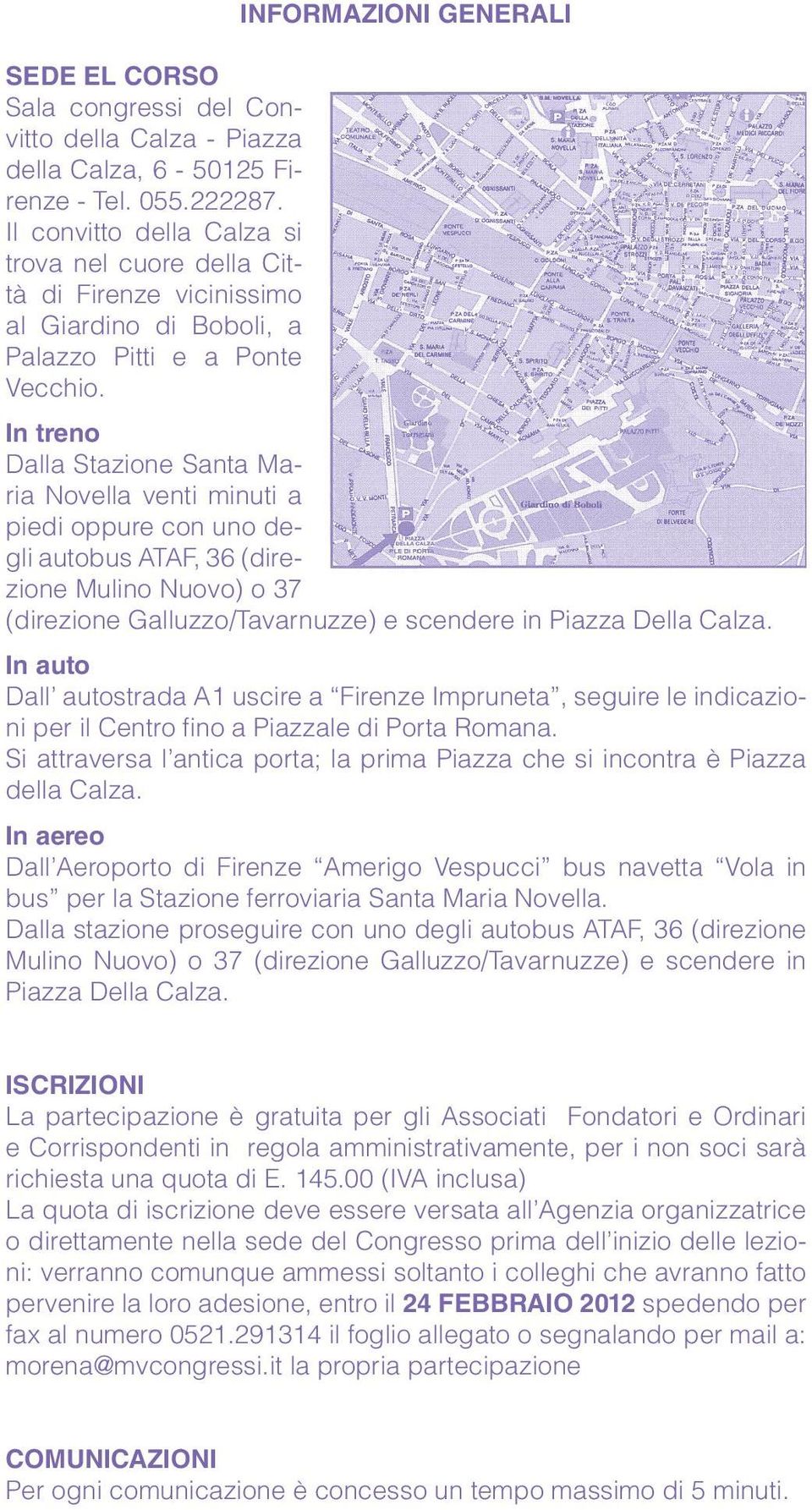 INFORMAZIONI GENERALI In treno Dalla Stazione Santa Maria Novella venti minuti a piedi oppure con uno degli autobus ATAF, 36 (direzione Mulino Nuovo) o 37 (direzione Galluzzo/Tavarnuzze) e scendere