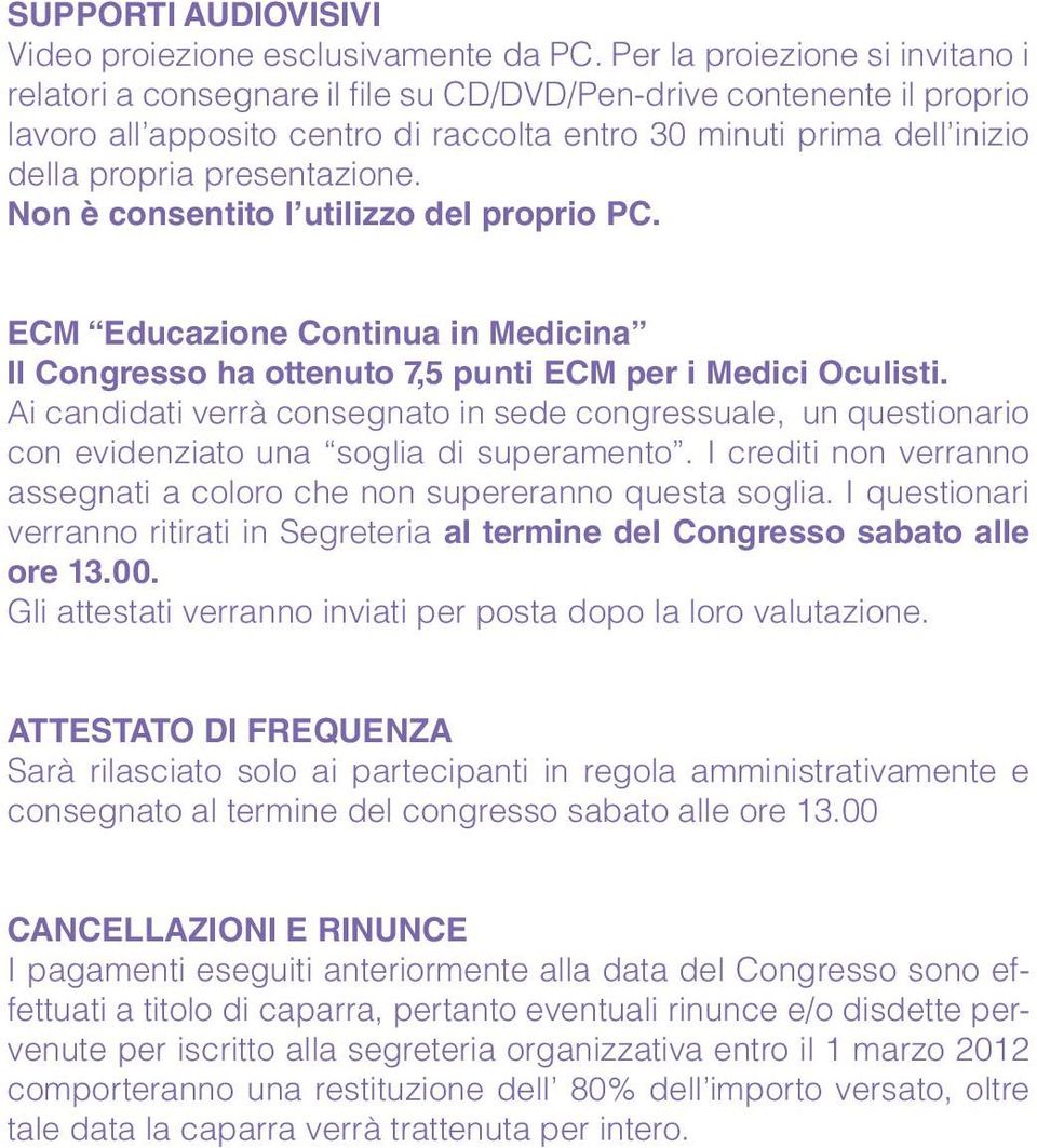 presentazione. Non è consentito l utilizzo del proprio PC. ECM Educazione Continua in Medicina Il Congresso ha ottenuto 7,5 punti ECM per i Medici Oculisti.