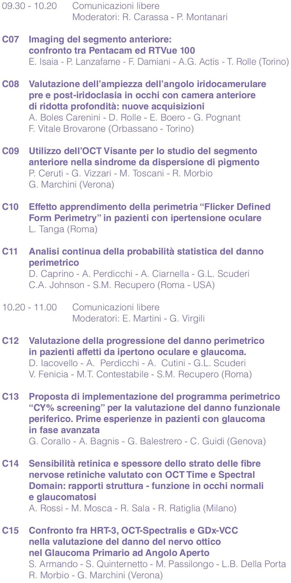 Rolle - E. Boero - G. Pognant F. Vitale Brovarone (Orbassano - Torino) Utilizzo dell OCT Visante per lo studio del segmento anteriore nella sindrome da dispersione di pigmento P. Ceruti - G.