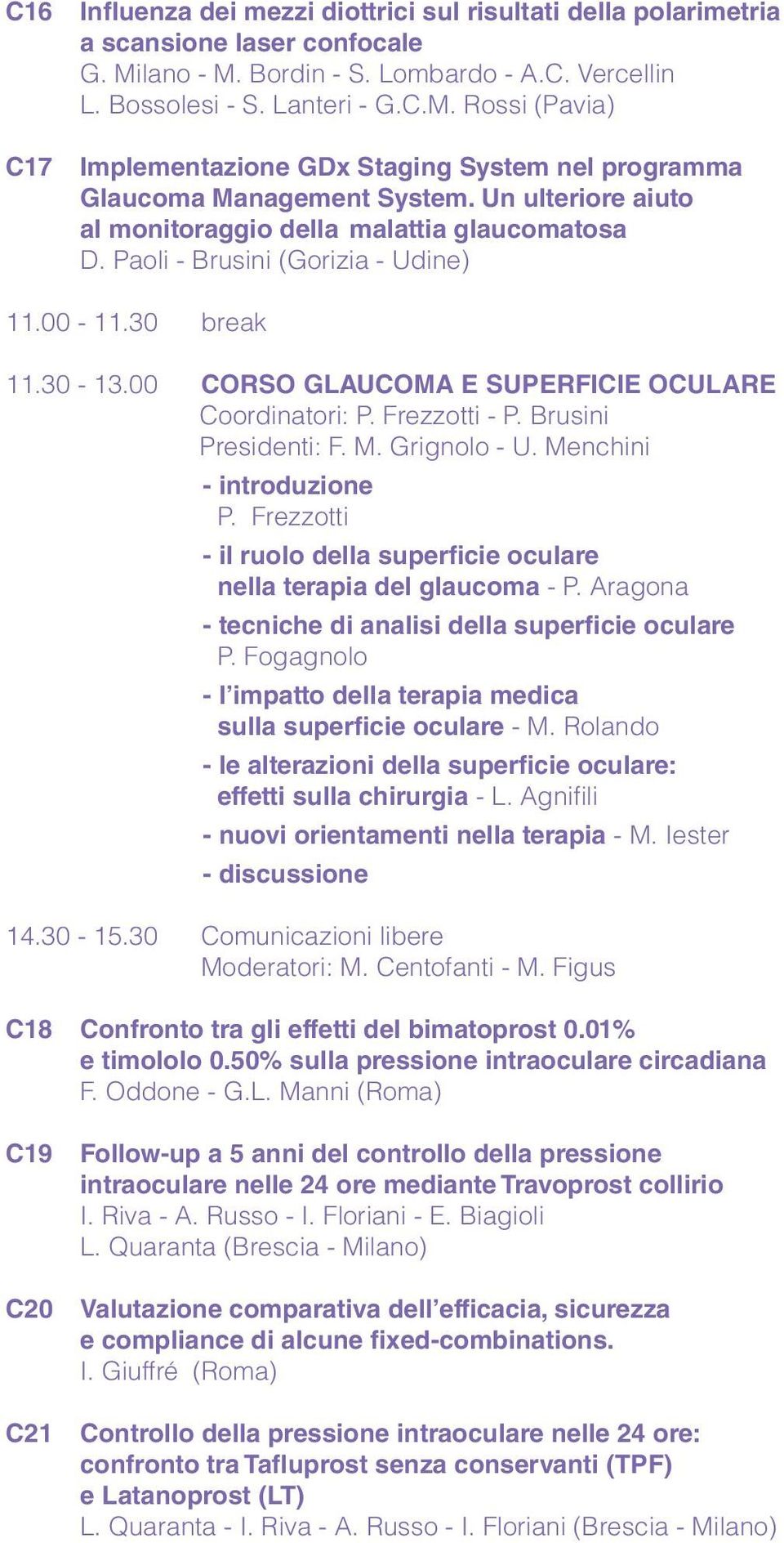 Brusini Presidenti: F. M. Grignolo - U. Menchini - introduzione P. Frezzotti - il ruolo della superficie oculare nella terapia del glaucoma - P.