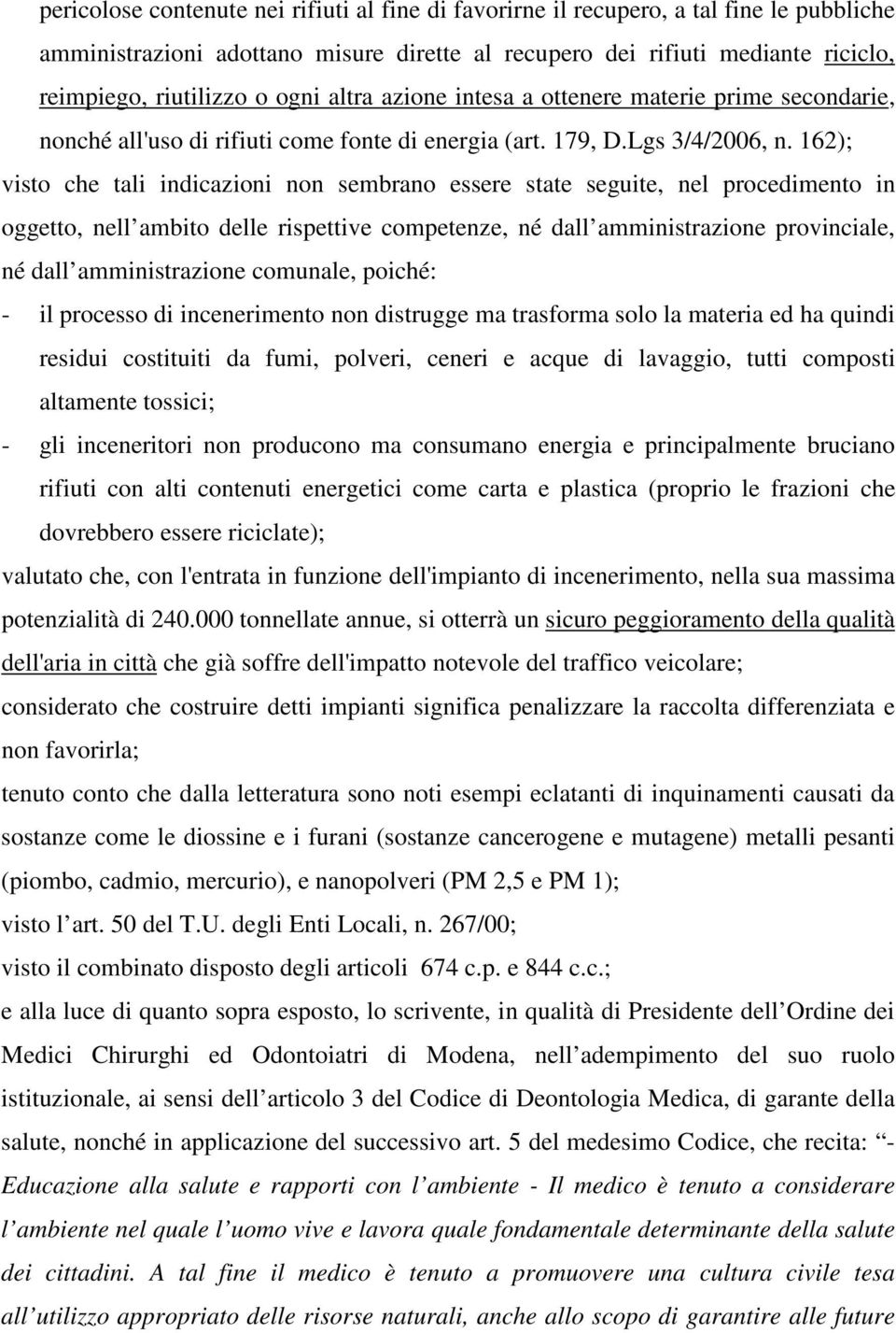 162); visto che tali indicazioni non sembrano essere state seguite, nel procedimento in oggetto, nell ambito delle rispettive competenze, né dall amministrazione provinciale, né dall amministrazione