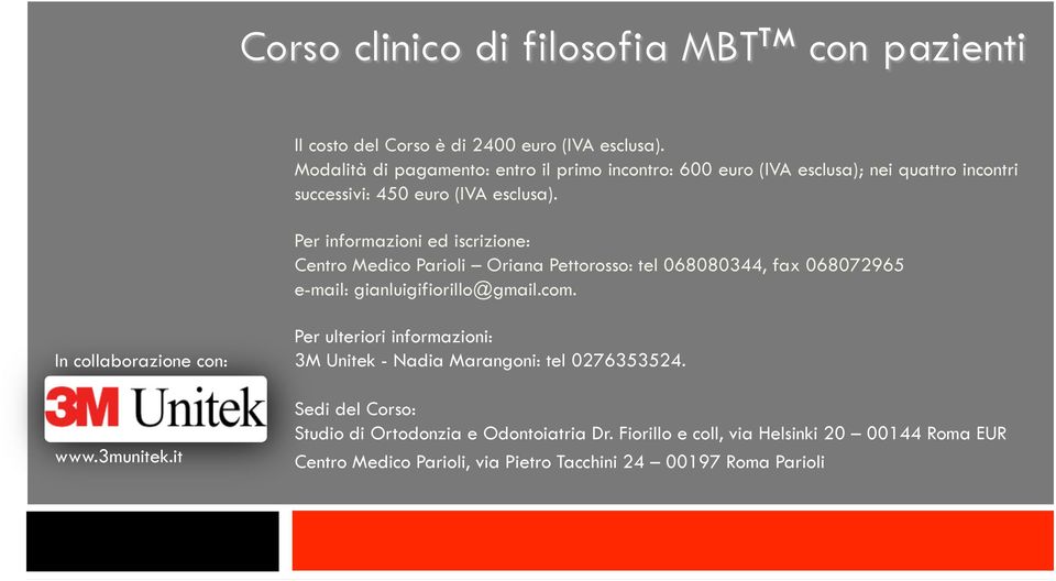 Per informazioni ed iscrizione: Centro Medico Parioli Oriana Pettorosso: tel 068080344, fax 068072965 e-mail: gianluigifiorillo@gmail.com.