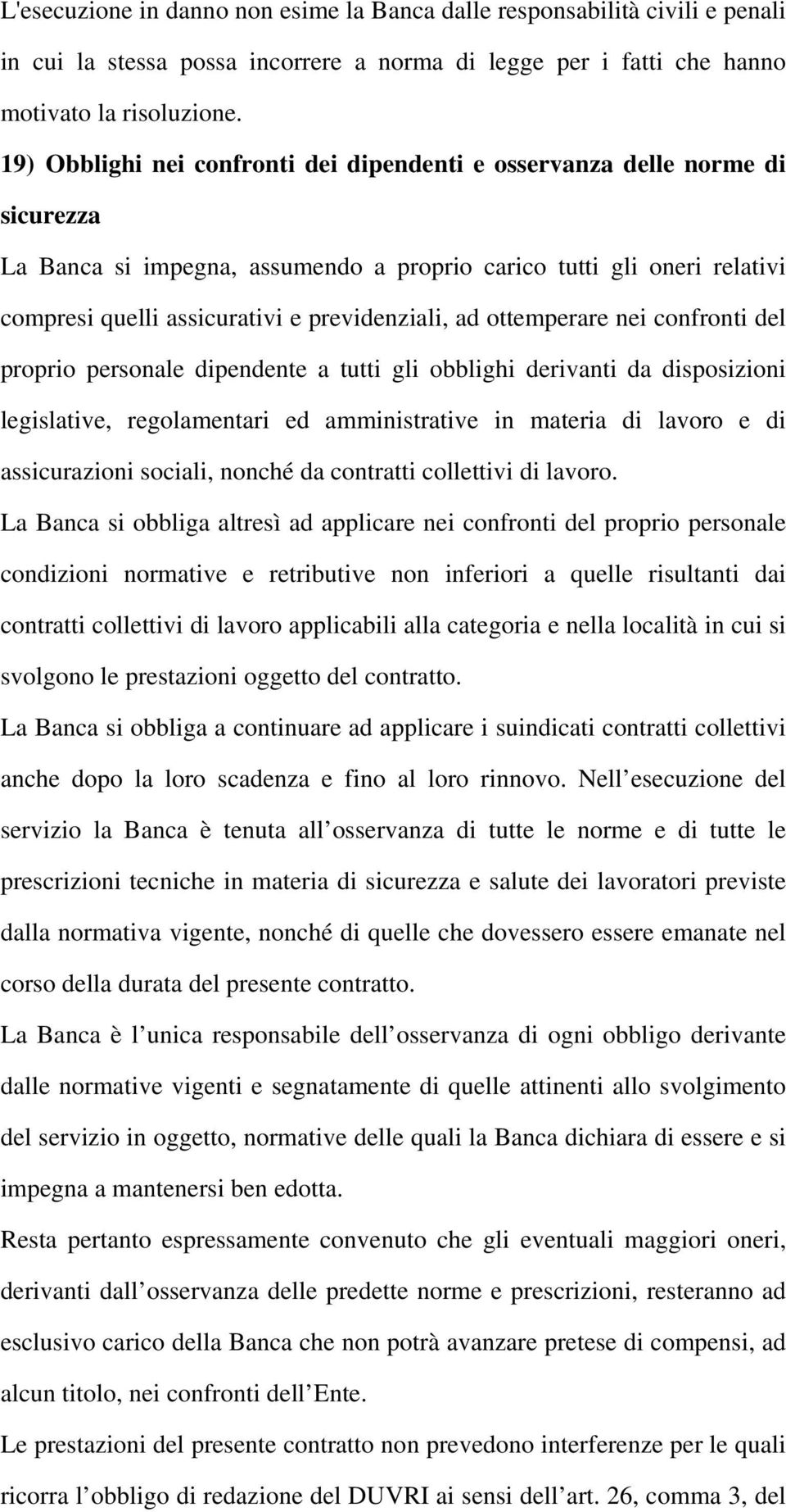 ad ottemperare nei confronti del proprio personale dipendente a tutti gli obblighi derivanti da disposizioni legislative, regolamentari ed amministrative in materia di lavoro e di assicurazioni