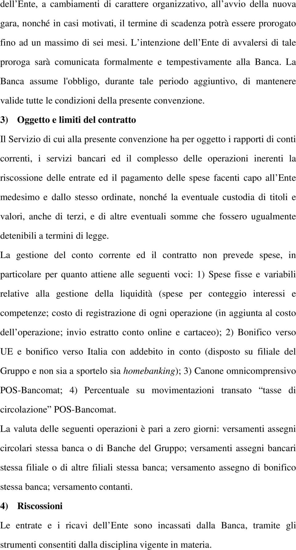 La Banca assume l'obbligo, durante tale periodo aggiuntivo, di mantenere valide tutte le condizioni della presente convenzione.