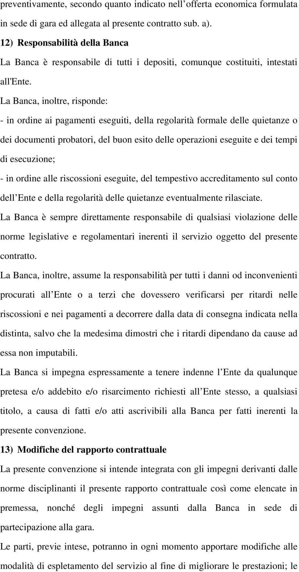 La Banca, inoltre, risponde: - in ordine ai pagamenti eseguiti, della regolarità formale delle quietanze o dei documenti probatori, del buon esito delle operazioni eseguite e dei tempi di esecuzione;