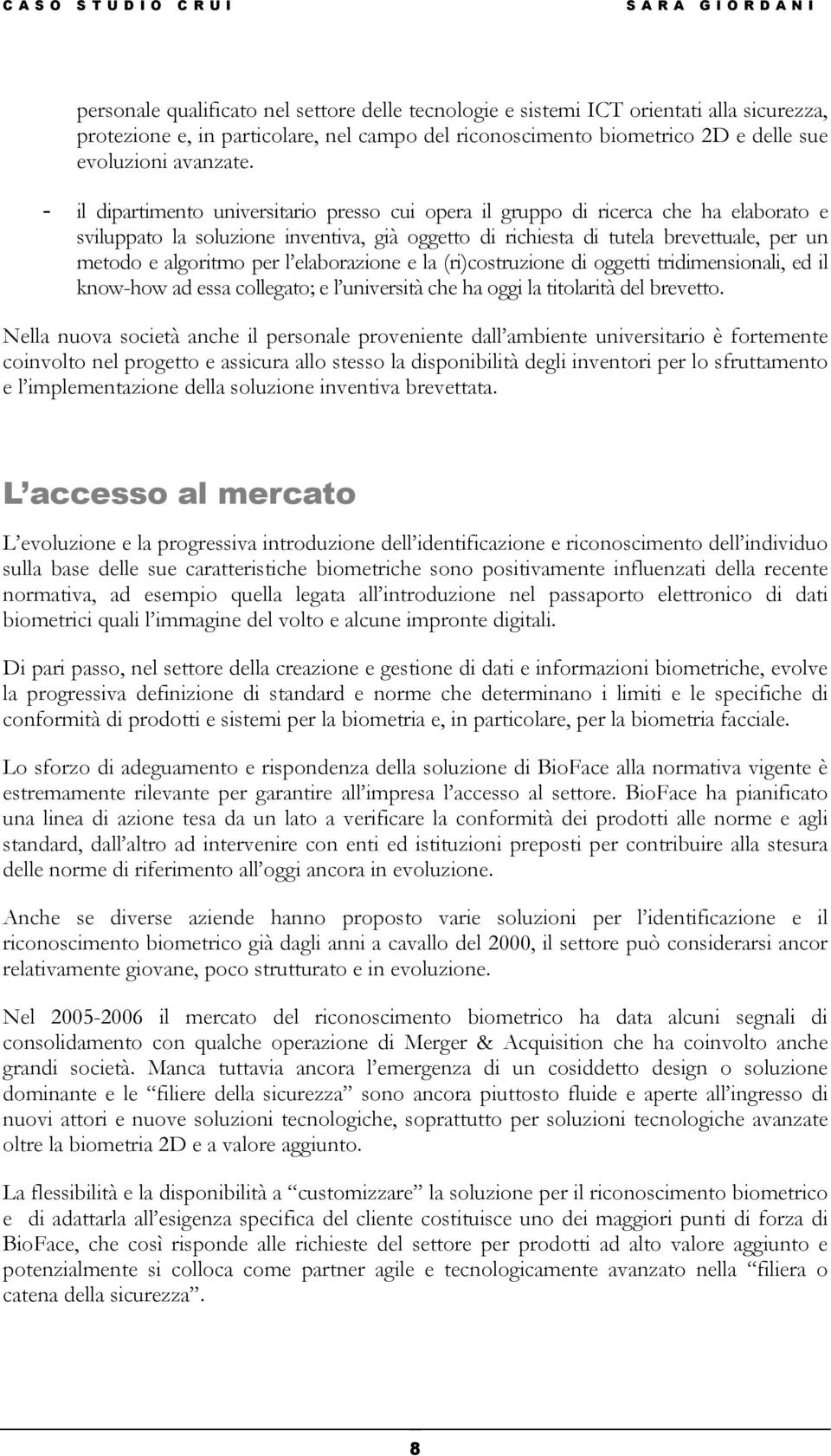 - il dipartimento universitario presso cui opera il gruppo di ricerca che ha elaborato e sviluppato la soluzione inventiva, già oggetto di richiesta di tutela brevettuale, per un metodo e algoritmo