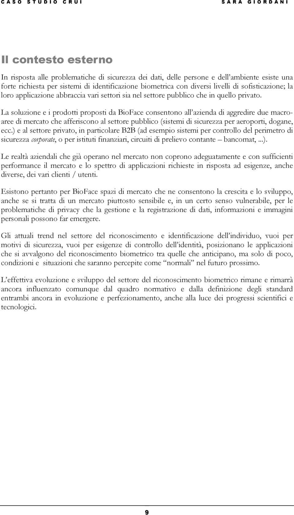 La soluzione e i prodotti proposti da BioFace consentono all azienda di aggredire due macroaree di mercato che afferiscono al settore pubblico (sistemi di sicurezza per aeroporti, dogane, ecc.