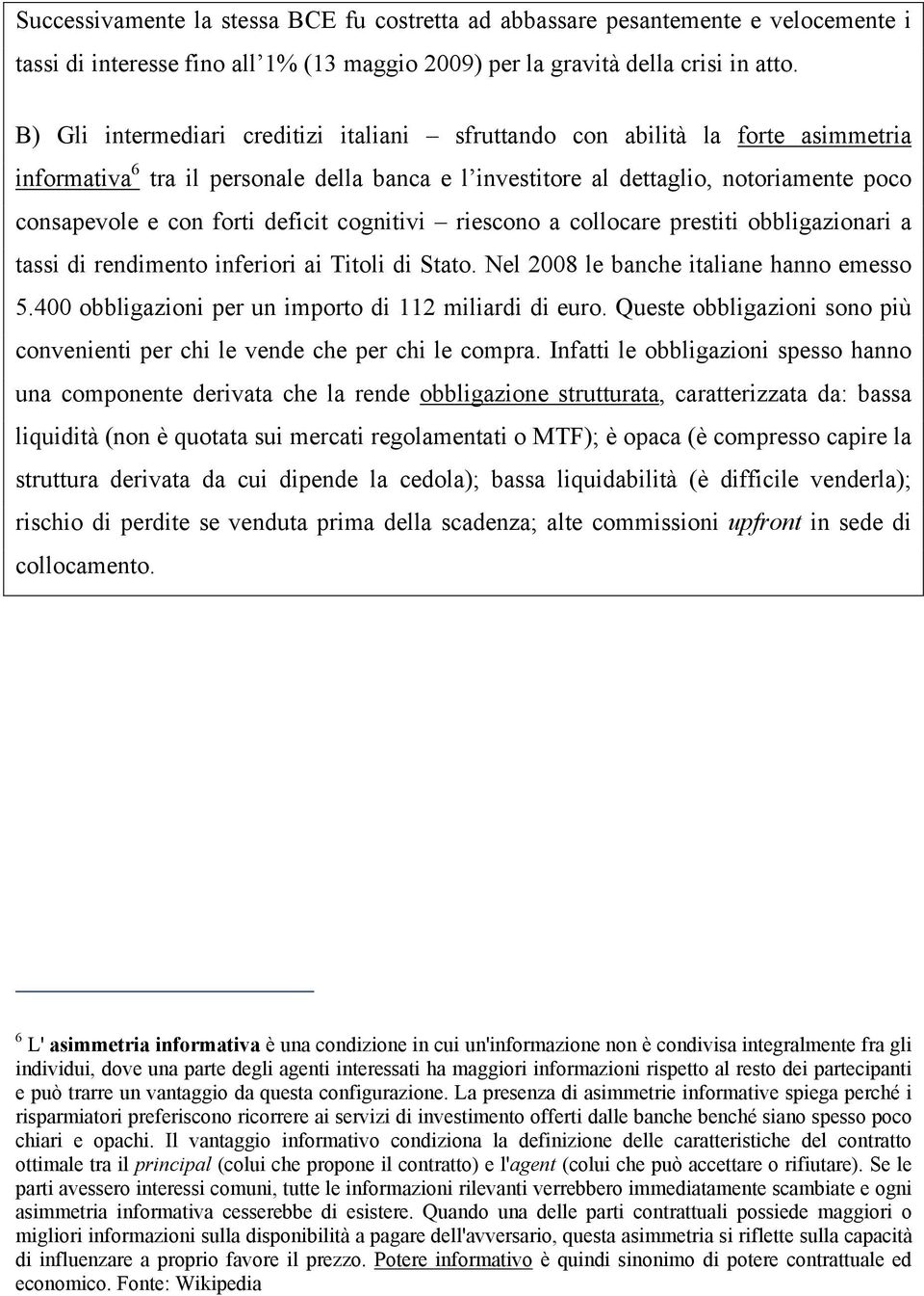 deficit cognitivi riescono a collocare prestiti obbligazionari a tassi di rendimento inferiori ai Titoli di Stato. Nel 2008 le banche italiane hanno emesso 5.