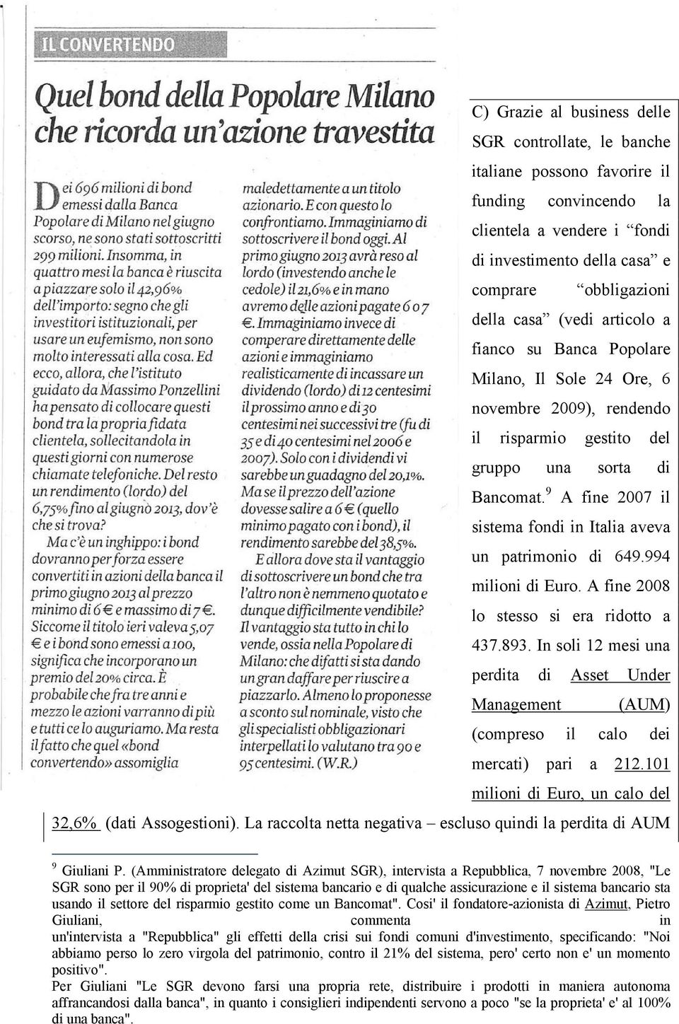 9 A fine 2007 il sistema fondi in Italia aveva un patrimonio di 649.994 milioni di Euro. A fine 2008 lo stesso si era ridotto a 437.893.