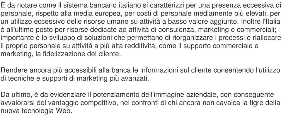 Inoltre l'italia è all'ultimo posto per risorse dedicate ad attività di consulenza, marketing e commerciali; importante è lo sviluppo di soluzioni che permettano di riorganizzare i processi e