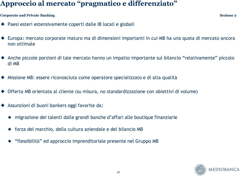 operatore specializzato e di alta qualità Offerta MB orientata al cliente (su misura, no standardizzazione con obiettivi di volume) Assunzioni di buoni bankers oggi favorite da: migrazione