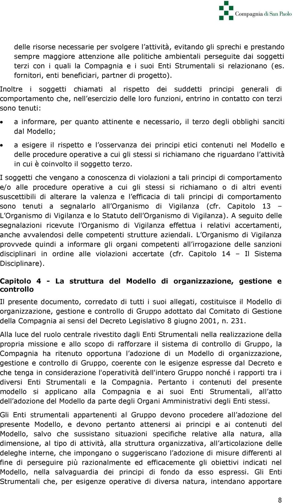 Inoltre i soggetti chiamati al rispetto dei suddetti principi generali di comportamento che, nell esercizio delle loro funzioni, entrino in contatto con terzi sono tenuti: a informare, per quanto