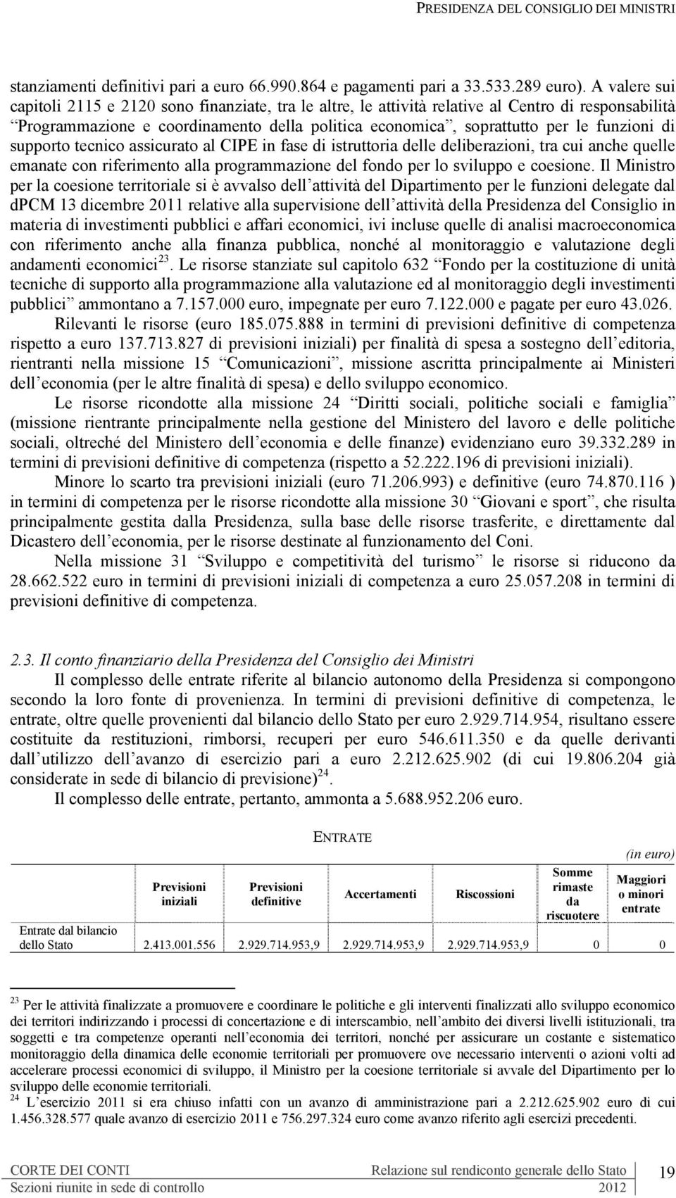 di supporto tecnico assicurato al CIPE in fase di istruttoria delle deliberazioni, tra cui anche quelle emanate con riferimento alla programmazione del fondo per lo sviluppo e coesione.