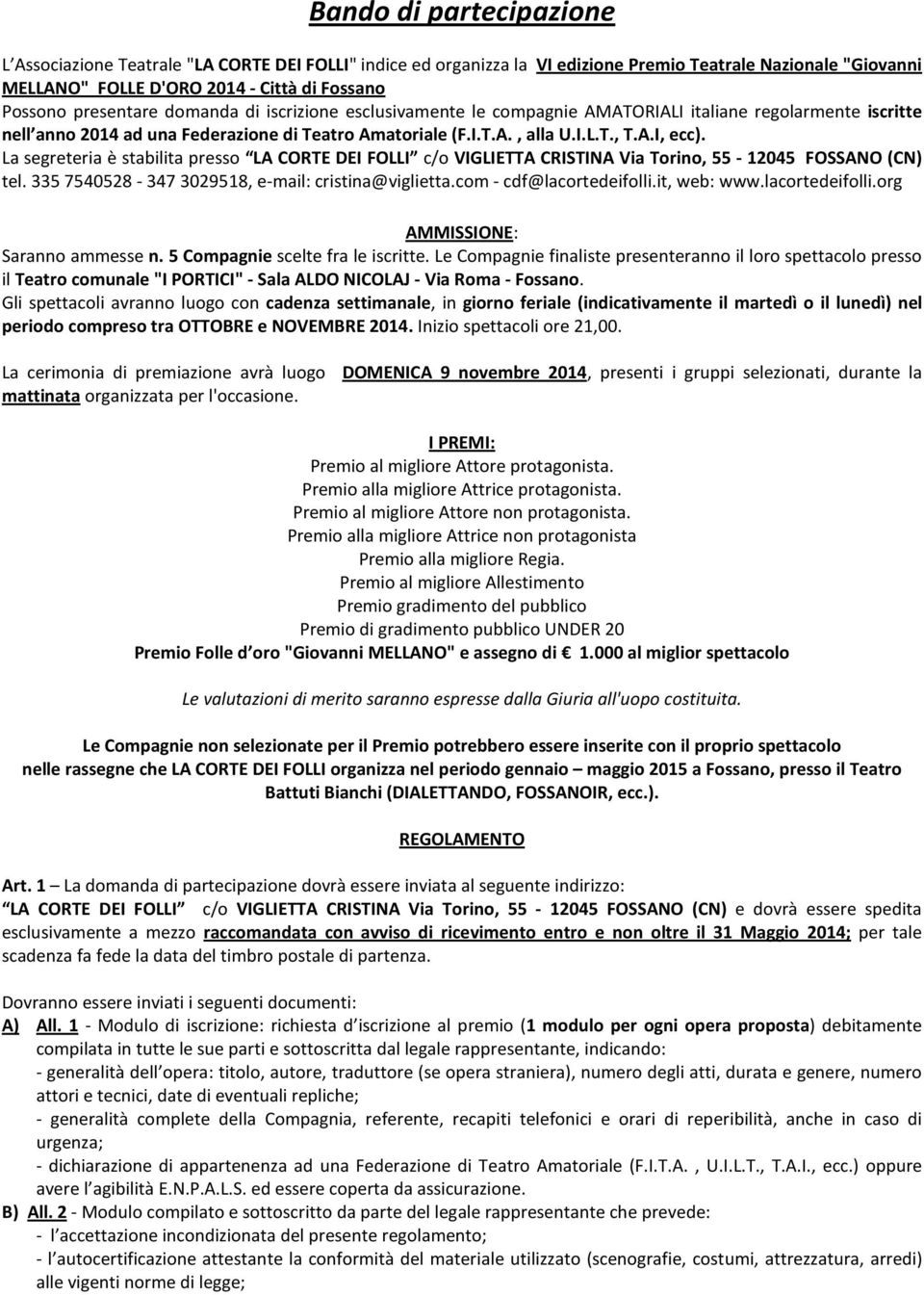 La segreteria è stabilita presso LA CORTE DEI FOLLI c/o VIGLIETTA CRISTINA Via Torino, 55-12045 FOSSANO (CN) tel. 335 7540528-347 3029518, e-mail: cristina@viglietta.com - cdf@lacortedeifolli.