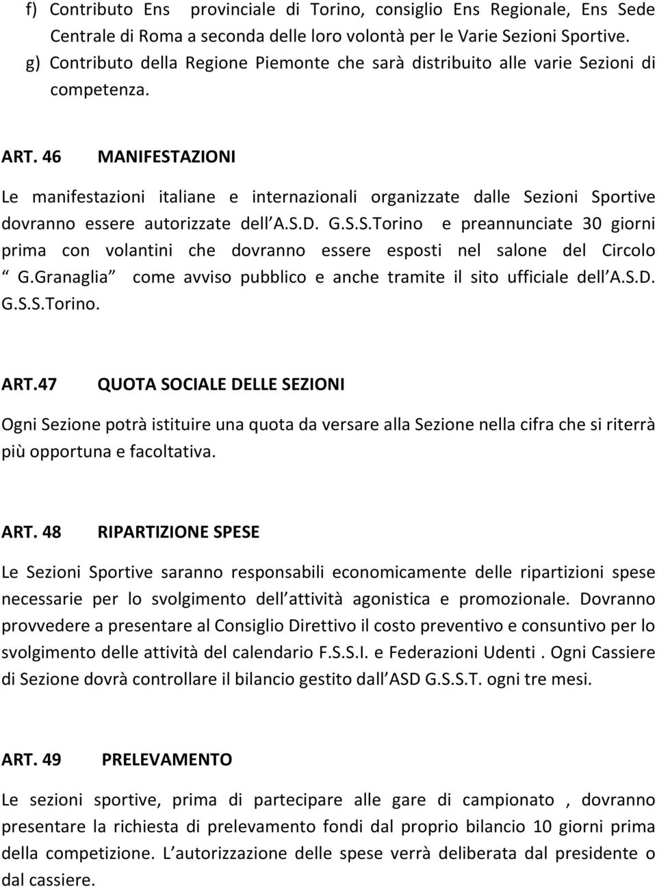 46 MANIFESTAZIONI Le manifestazioni italiane e internazionali organizzate dalle Sezioni Sportive dovranno essere autorizzate dell A.S.D. G.S.S.Torino e preannunciate 30 giorni prima con volantini che dovranno essere esposti nel salone del Circolo G.