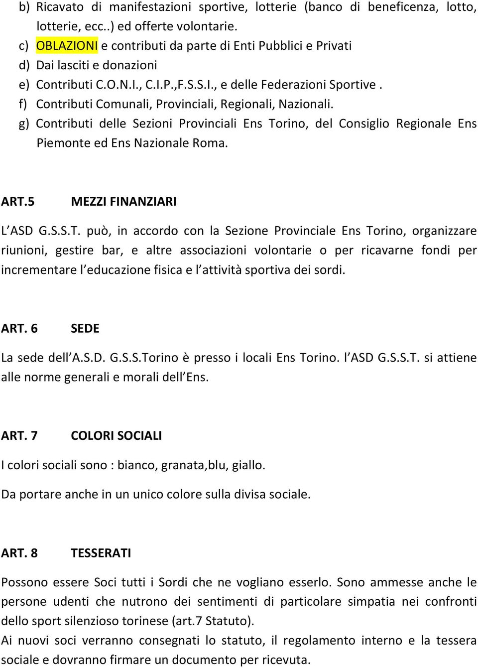 f) Contributi Comunali, Provinciali, Regionali, Nazionali. g) Contributi delle Sezioni Provinciali Ens Torino, del Consiglio Regionale Ens Piemonte ed Ens Nazionale Roma. ART.