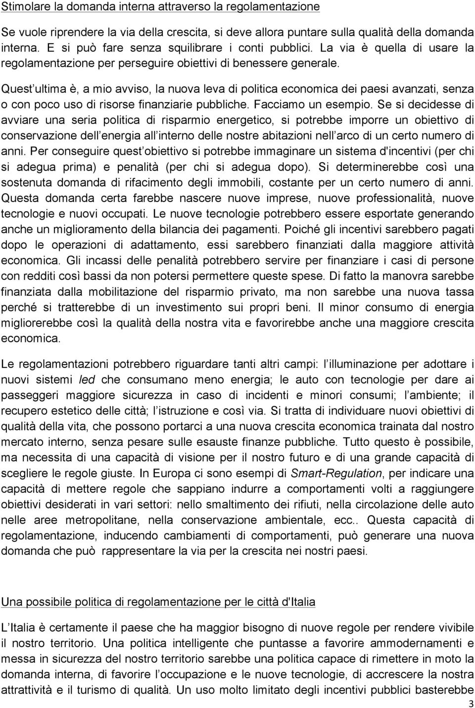 Quest ultima è, a mio avviso, la nuova leva di politica economica dei paesi avanzati, senza o con poco uso di risorse finanziarie pubbliche. Facciamo un esempio.