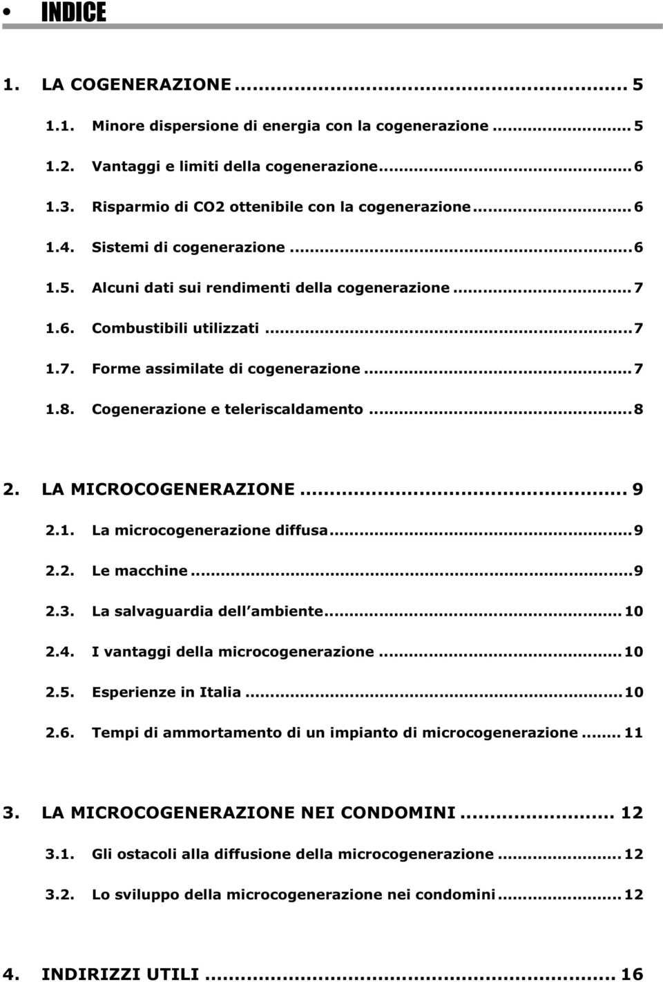 Cogenerazione e teleriscaldamento...8 2. LA MICROCOGENERAZIONE... 9 2.1. La microcogenerazione diffusa...9 2.2. Le macchine...9 2.3. La salvaguardia dell ambiente...10 2.4.