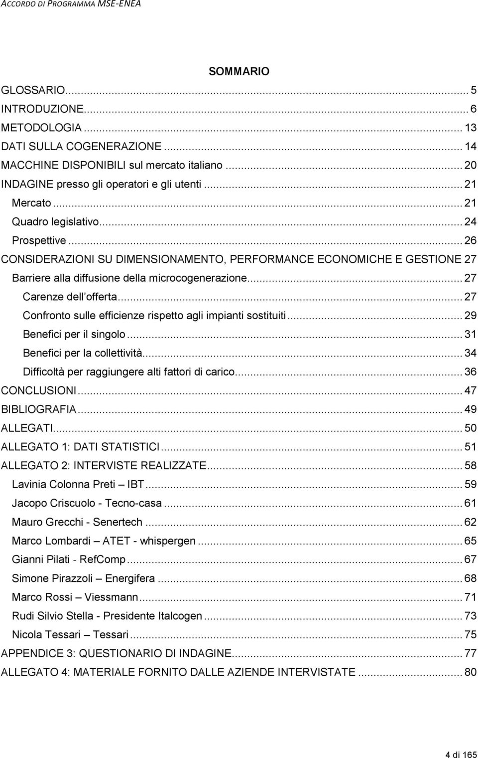 .. 26 CONSIDERAZIONI SU DIMENSIONAMENTO, PERFORMANCE ECONOMICHE E GESTIONE 27 Barriere alla diffusione della microcogenerazione... 27 Carenze dell offerta.