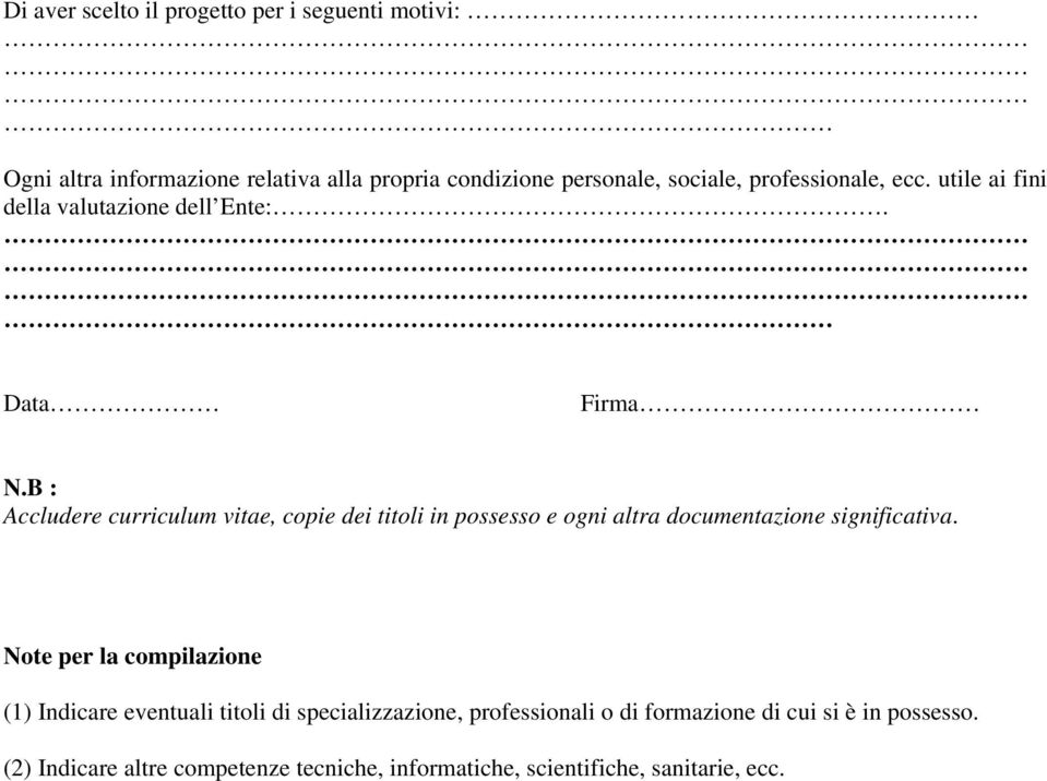 B : Accludere curriculum vitae, copie dei titoli in possesso e ogni altra documentazione significativa.