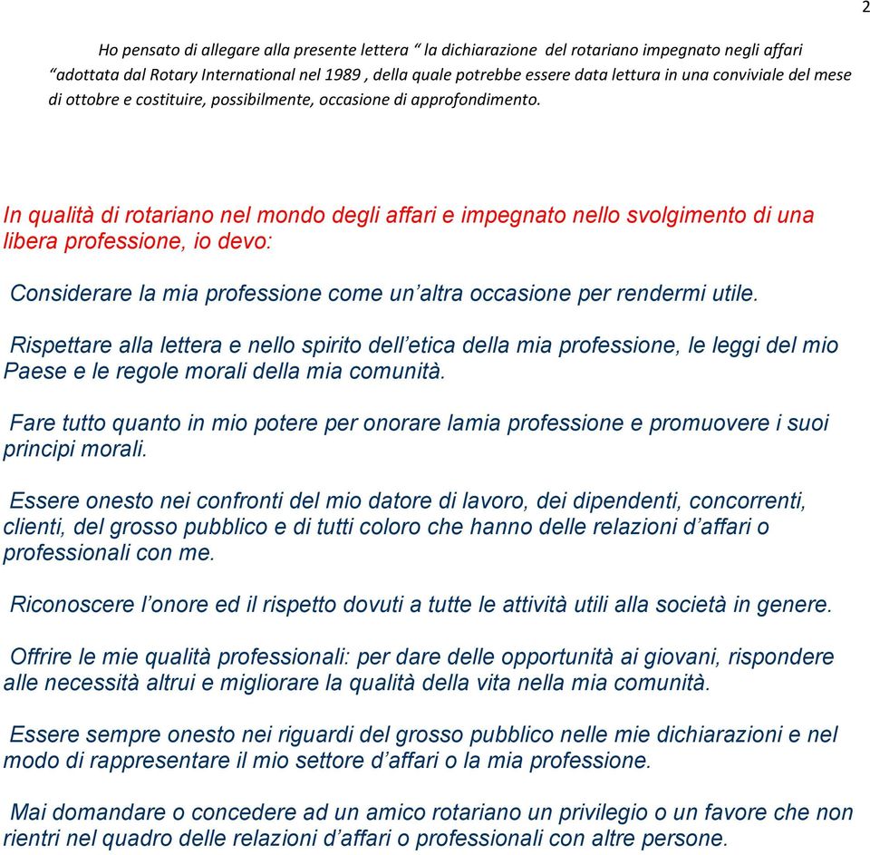 In qualità di rotariano nel mondo degli affari e impegnato nello svolgimento di una libera professione, io devo: Considerare la mia professione come un altra occasione per rendermi utile.