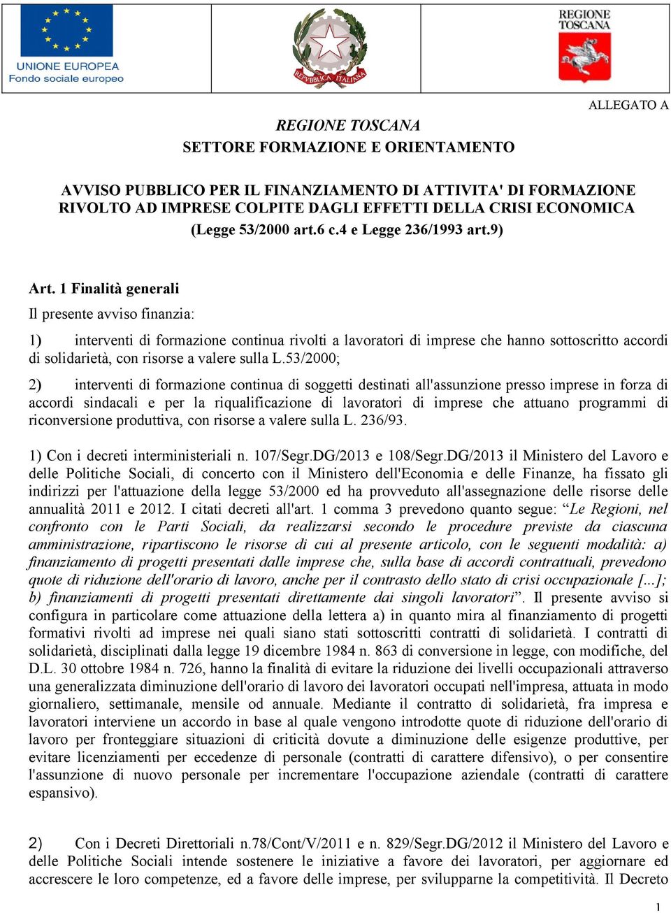 1 Finalità generali Il presente avviso finanzia: 1) interventi di formazione continua rivolti a lavoratori di imprese che hanno sottoscritto accordi di solidarietà, con risorse a valere sulla L.