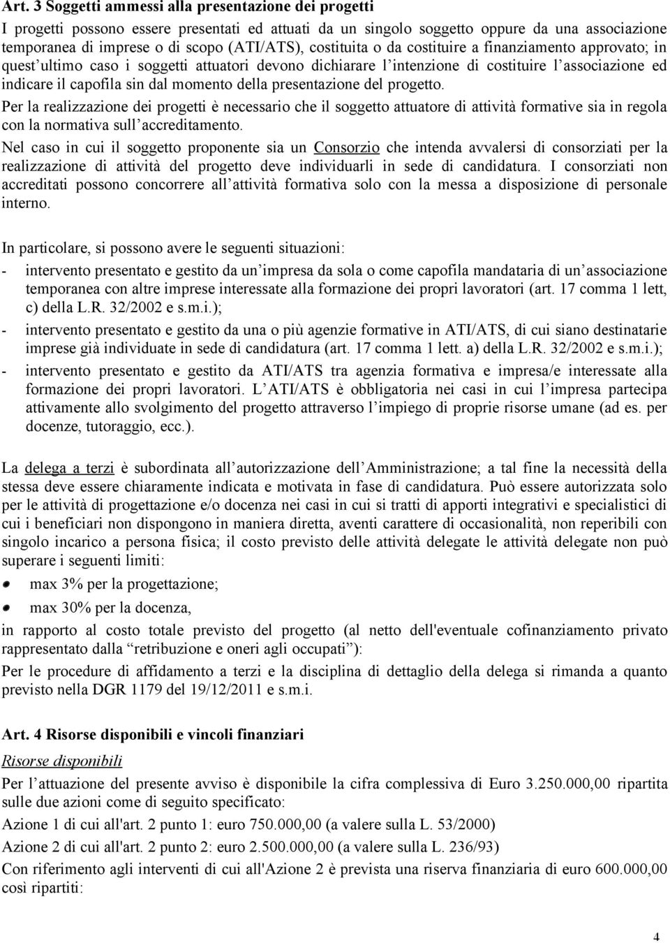 della presentazione del progetto. Per la realizzazione dei progetti è necessario che il soggetto attuatore di attività formative sia in regola con la normativa sull accreditamento.