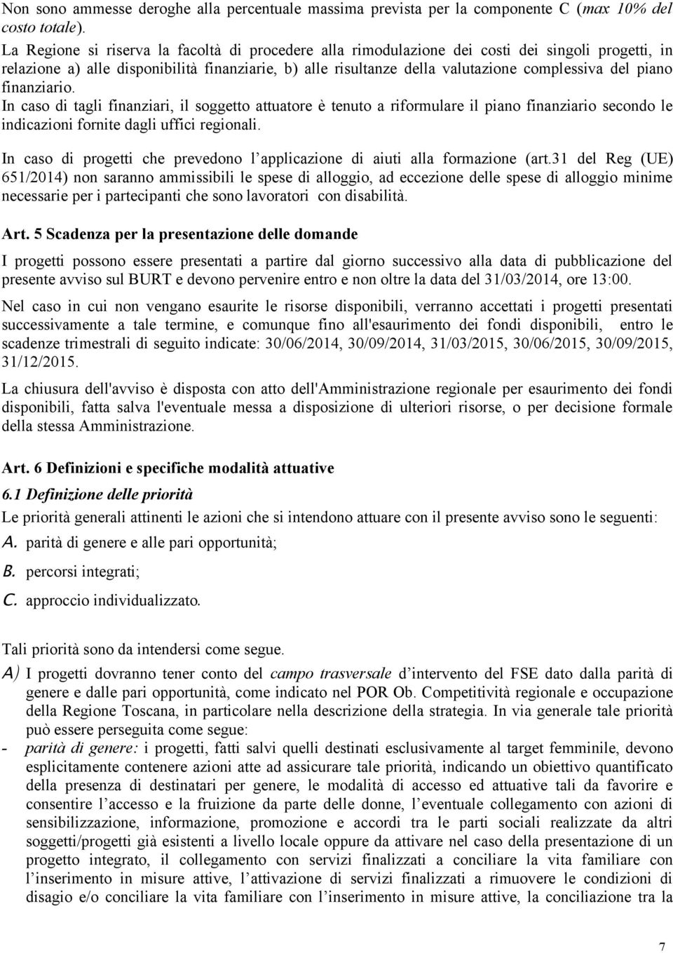 piano finanziario. In caso di tagli finanziari, il soggetto attuatore è tenuto a riformulare il piano finanziario secondo le indicazioni fornite dagli uffici regionali.