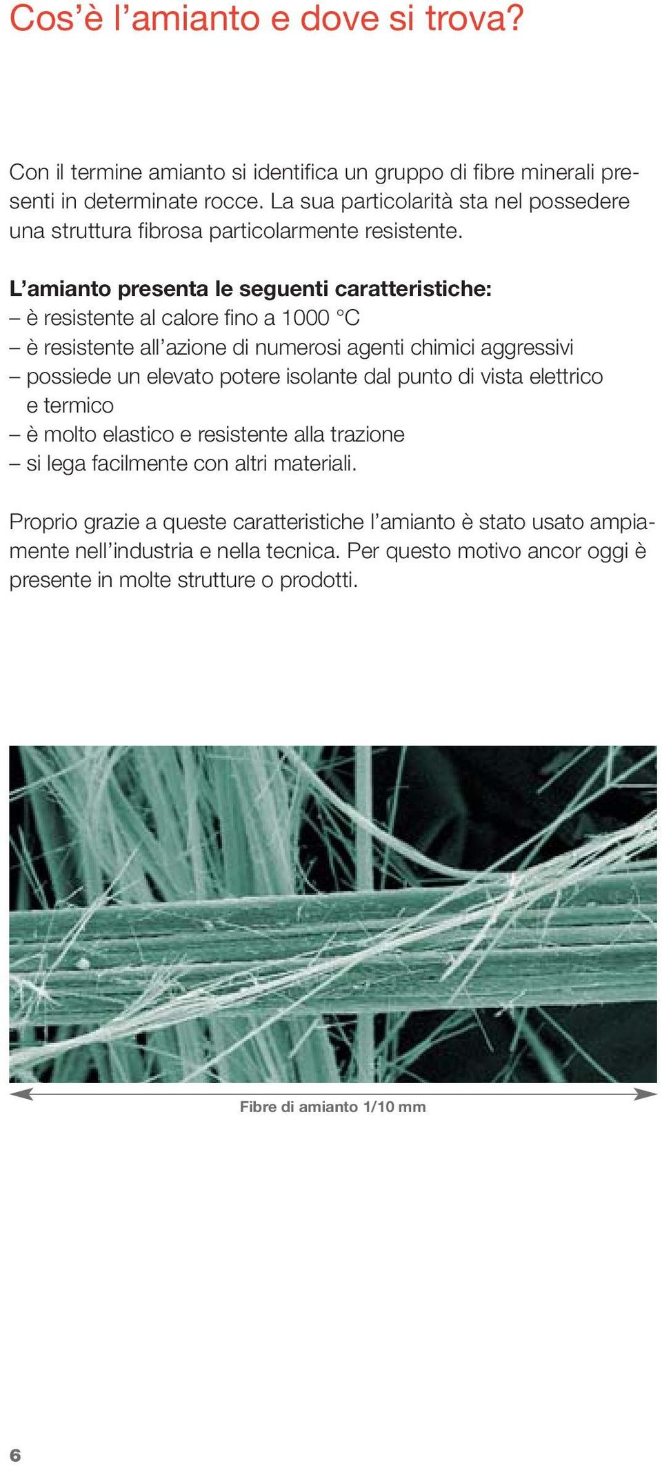 L amianto presenta le seguenti caratteristiche: è resistente al calore fino a 1000 C è resistente all azione di numerosi agenti chimici aggressivi possiede un elevato potere