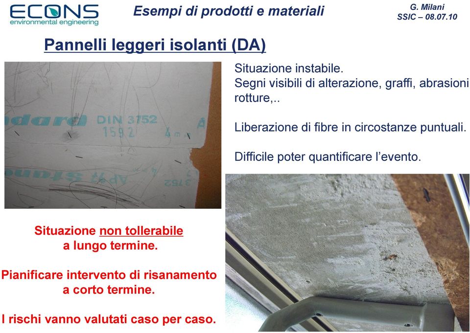 . Liberazione di fibre in circostanze puntuali. Difficile poter quantificare l evento.