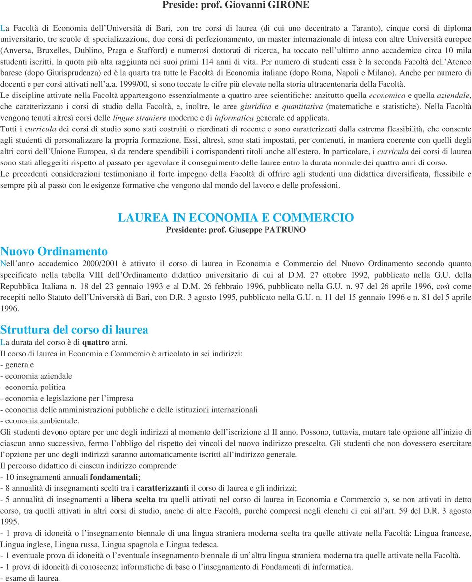 corsi di perfezionamento, un master internazionale di intesa con altre Università europee (Anversa, Bruxelles, Dublino, Praga e Stafford) e numerosi dottorati di ricerca, ha toccato nell ultimo anno